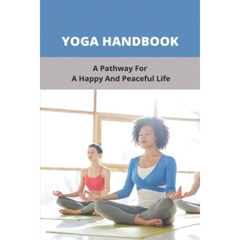 Yoga Handbook: A Pathway For A Happy And Peaceful Life: Yoga Poses Paperback, Independently Published, English, 9798743015719
