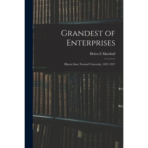 (영문도서) Grandest of Enterprises; Illinois State Normal University 1857-1957 Paperback, Hassell Street Press, English, 9781014045973