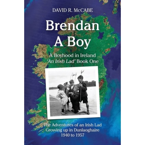 Brendan A Boy: The Adventures of an Irish Lad Growing up in Dunlaoghaire 1940 to 1957 Paperback, Independently Published