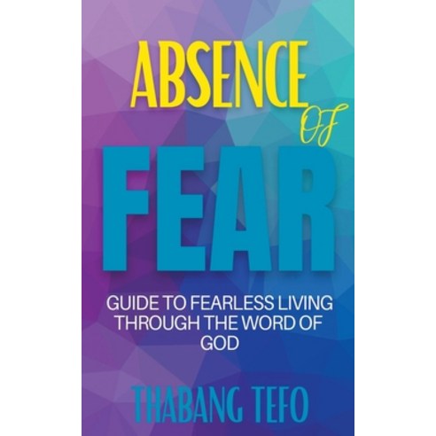 (영문도서) Absence Of Fear: Guide To Fearless Living Through The Word Of God Paperback, Thabang Tefo, English, 9798215044209