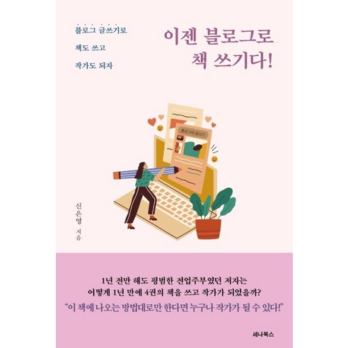 이젠 블로그로 책 쓰기다!:블로그 글쓰기로 책도 쓰고 작가도 되자, 세나북스, 신은영 저