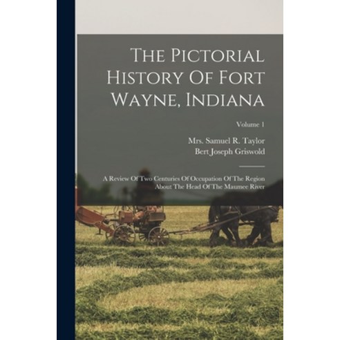 (영문도서) The Pictorial History Of Fort Wayne Indiana: A Review Of Two Centuries Of Occupation Of The ... Paperback, Legare Street Press, English, 9781015789067