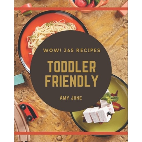 Wow! 365 Toddler Friendly Recipes: Making More Memories in your Kitchen with Toddler Friendly Cookbook! Paperback, Independently Published