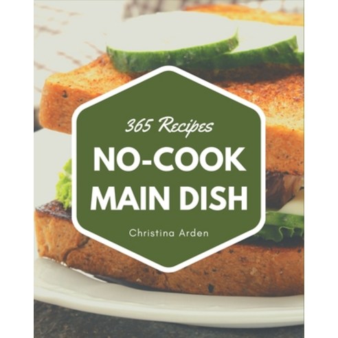 365 No-Cook Main Dish Recipes: Everything You Need in One No-Cook Main Dish Cookbook! Paperback, Independently Published