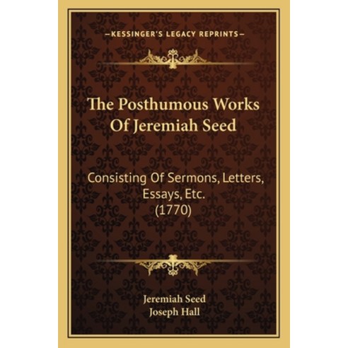The Posthumous Works Of Jeremiah Seed: Consisting Of Sermons Letters Essays Etc. (1770) Paperback, Kessinger Publishing