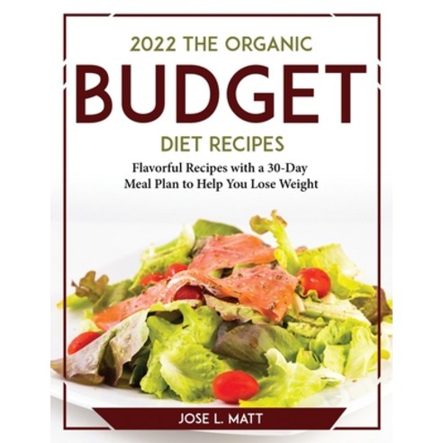 (영문도서) 2022 The Organic Budget Cookbook: Flavorful Recipes with a 30-Day Meal Plan to Help You Lose ... Paperback, Jose L. Matt, English, 9781804769515