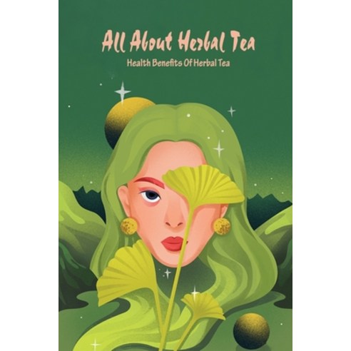 (영문도서) All About Herbal Tea: Health Benefits Of Herbal Tea: All About Herbal Tea Book Paperback, Independently Published, English, 9798496352321