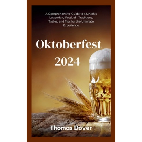 (영문도서) Oktoberfest 2024: A Comprehensive Guide to Munich''s Legendary Festival - Traditions Tastes ... Paperback, Independently Published, English, 9798877709362