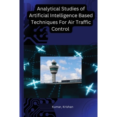 (영문도서) Analytical Studies of Artificial Intelligence Based Techniques For Air Traffic Control Paperback, Self Publisher, English, 9798889952534