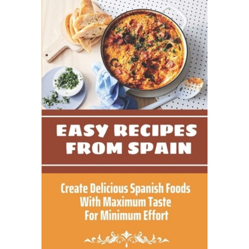(영문도서) Easy Recipes From Spain: Create Delicious Spanish Foods With Maximum Taste For Minimum Effort... Paperback, Independently Published, English, 9798463516084