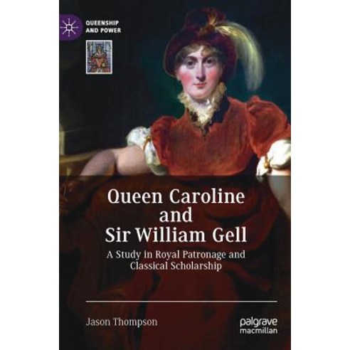 (영문도서) Queen Caroline and Sir William Gell: A Study in Royal Patronage and Classical Scholarship Hardcover, Palgrave MacMillan, English, 9783319980072