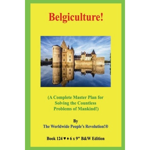 Belgiculture!: (A Complete Master Plan for Solving the Countless Problems of Mankind!) B&W Edition! Paperback, Independently Published
