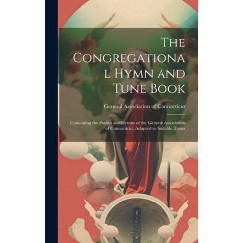 (영문도서) The Congregational Hymn and Tune Book: Containing the Psalms and Hymns of the General Associa... Hardcover, Legare Street Press, English, 9781020008375