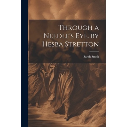 (영문도서) Through a Needle''s Eye. by Hesba Stretton Paperback, Legare Street Press, English, 9781022815162