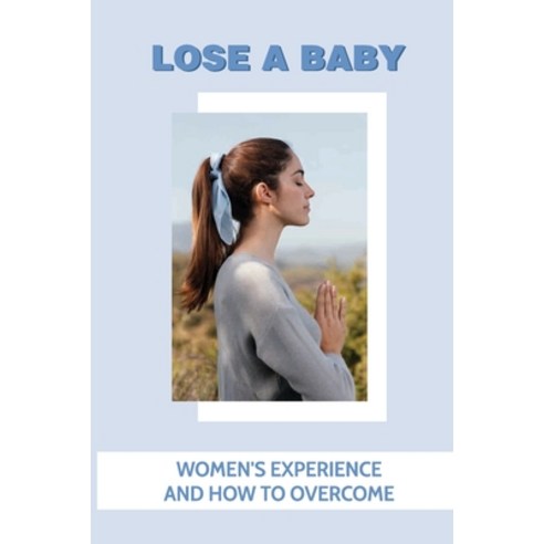 (영문도서) Lose A Baby: Women''s Experience And How To Overcome Paperback, Independently Published, English, 9798532395077