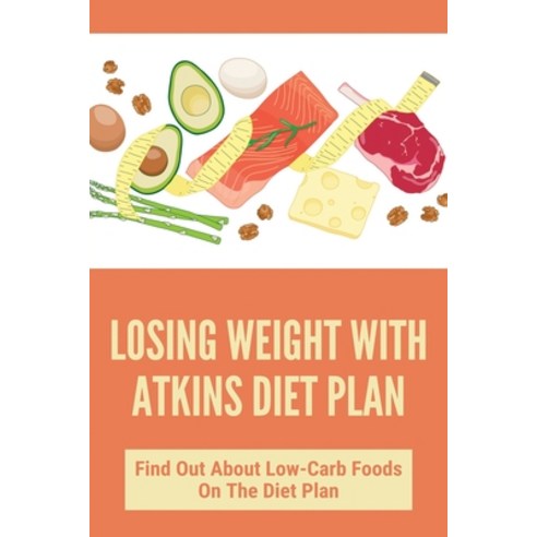 Losing Weight With Atkins Diet Plan: Find Out About Low-Carb Foods On The Diet Plan: Atkins Diet Pla... Paperback, Independently Published, English, 9798746867964