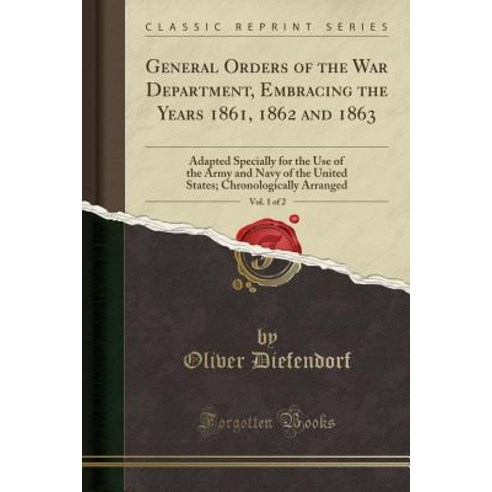General Orders of the War Department Embracing the Years 1861 1862 and 1863 Vol. 1 of 2: Adapted ... Paperback, Forgotten Books
