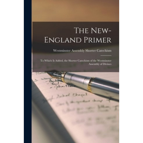 (영문도서) The New-England Primer: to Which is Added the Shorter Catechism of the Westminster Assembly ... Paperback, Legare Street Press, English, 9781014507495