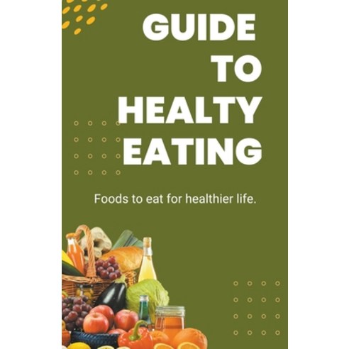 (영문도서) Guide To Healthy Eating: Foods To Eat For Healthier Life Paperback, Zee Sandton, English, 9798201750268