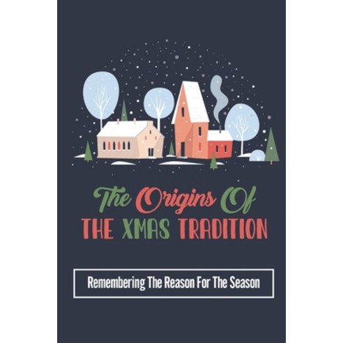 (영문도서) The Origins Of The Xmas Tradition: Remembering The Reason For The Season Paperback, Independently Published, English, 9798755371285