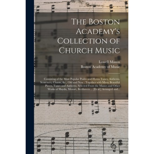 (영문도서) The Boston Academy''s Collection of Church Music: Consisting of the Most Popular Psalm and Hym... Paperback, Legare Street Press, English, 9781013819124
