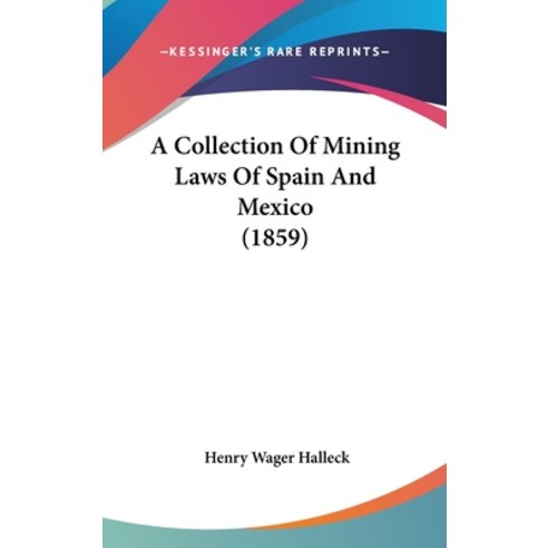 (영문도서) A Collection Of Mining Laws Of Spain And Mexico (1859) Hardcover, Kessinger Publishing, English, 9781437017670