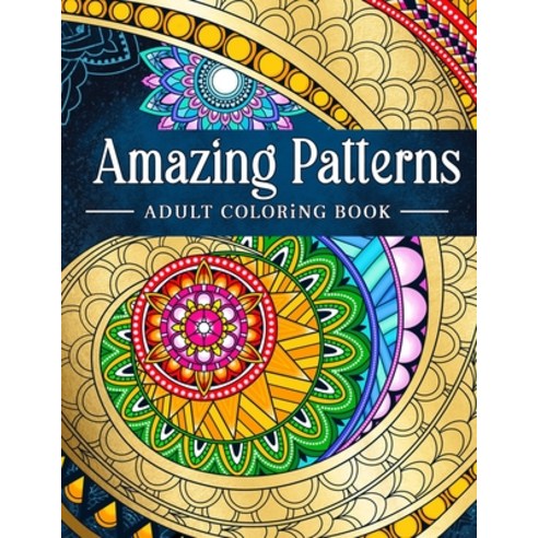 Amazing Patterns: Adult Coloring Book Stress Relieving Mandala Style Patterns Paperback, Independently Published