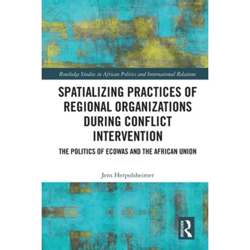 (영문도서) Spatializing Practices of Regional Organizations During Conflict Intervention: The Politics o... Paperback, Routledge, English, 9780367618070