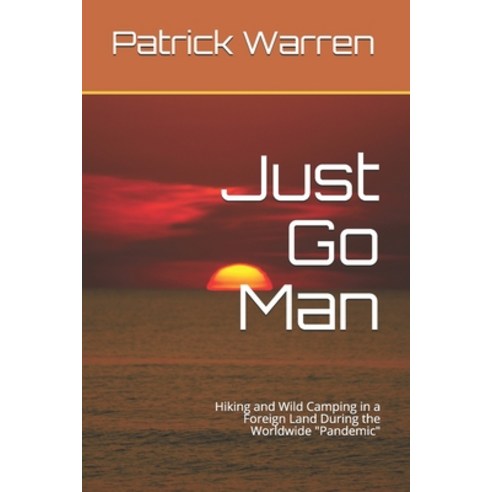 Just Go Man: Hiking and Wild Camping in a Foreign Land During the Worldwide "Pandemic" Paperback, Independently Published, English, 9798566596419