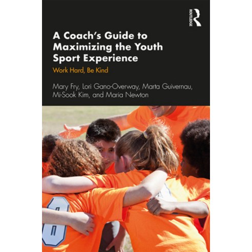 (영문도서) A Coach''s Guide to Maximizing the Youth Sport Experience: Work Hard Be Kind Paperback, Routledge, English, 9780367254155
