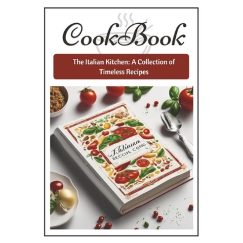 (영문도서) The Italian Kitchen: : The Italian Kitchen: A Collection of Timeless Recipes Paperback, Independently Published, English, 9798861248143