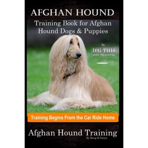 Afghan Hound Training Book for Afghan Hound Dogs & Puppies By D!G THIS DOG Training Training Begins... Paperback, Independently Published