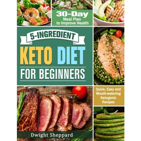 5-Ingredient Keto Diet for Beginners: Quick Easy and Mouth-watering Ketogenic Recipes with 30-Day M... Hardcover, Dwight Sheppard