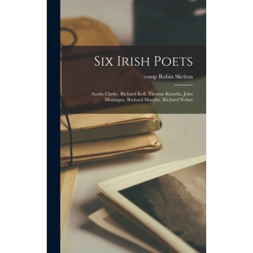 (영문도서) Six Irish Poets: Austin Clarke Richard Kell Thomas Kinsella John Montague Richard Murphy ... Hardcover, Hassell Street Press, English, 9781014238504
