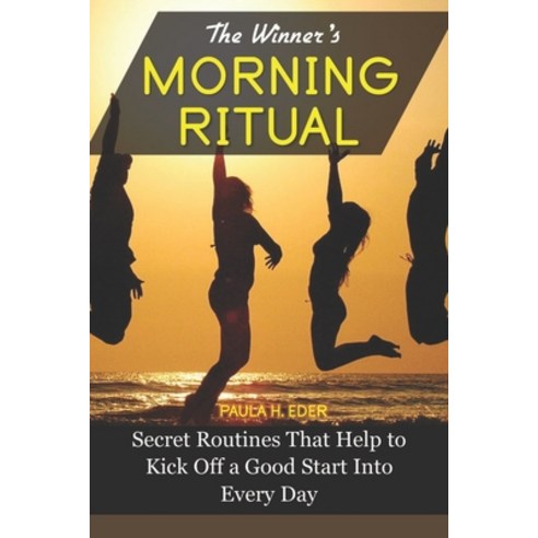 The Winners'' Morning Ritual: Secret Routines That Help To Kick Off A Good Start Into Every Day Paperback, Independently Published, English, 9798738822049