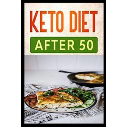 Keto diet AFTER 50: The Ultimate Ketogenic Diet Guide for Seniors Paperback, Independently Published