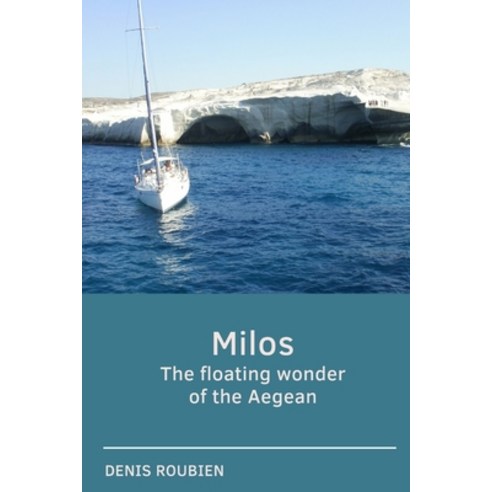 Milos. The floating wonder of the Aegean Paperback, Independently Published