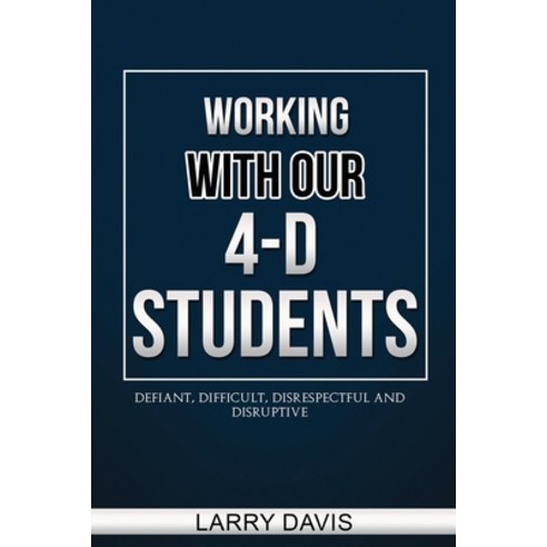 Working with Our 4-D Students: Defiant Difficult Disrespectful & Disruptive Paperback, Independently Published, English, 9798553406516