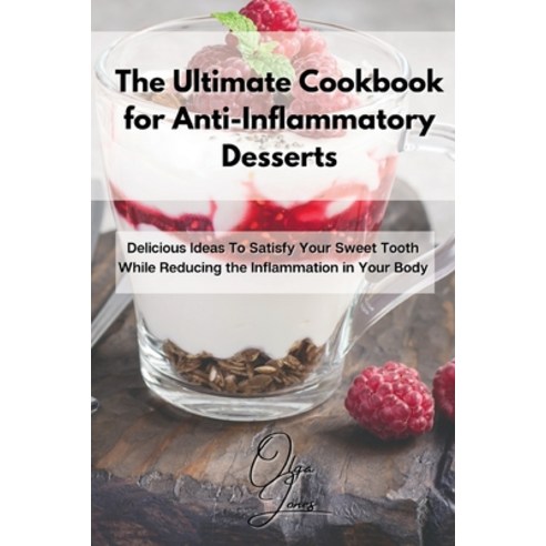 (영문도서) The Ultimate Cookbook for Anti-Inflammatory Desserts: Delicious Ideas To Satisfy Your Sweet T... Paperback, Olga Jones, English, 9781803211619