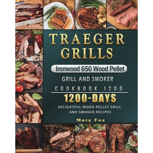 (영문도서) Traeger Grills Ironwood 650 Wood Pellet Grill and Smoker Cookbook 1200: 1200 Days Delightful ... Paperback, Mary Fox, English, 9781803432021