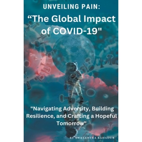 (영문도서) "Unveiling Pain: The Global Impact of COVID-19" Paperback, Swatantra Bahadur, English, 9798224853892