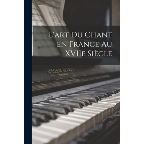 (영문도서) L''art du Chant en France au XVIIe Siècle Paperback, Legare Street Press, English, 9781018317519