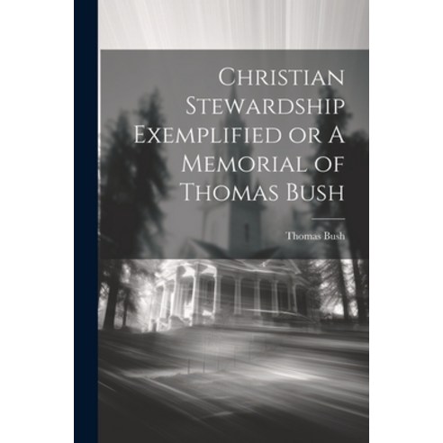 (영문도서) Christian Stewardship Exemplified or A Memorial of Thomas Bush Paperback, Legare Street Press, English, 9781021960368