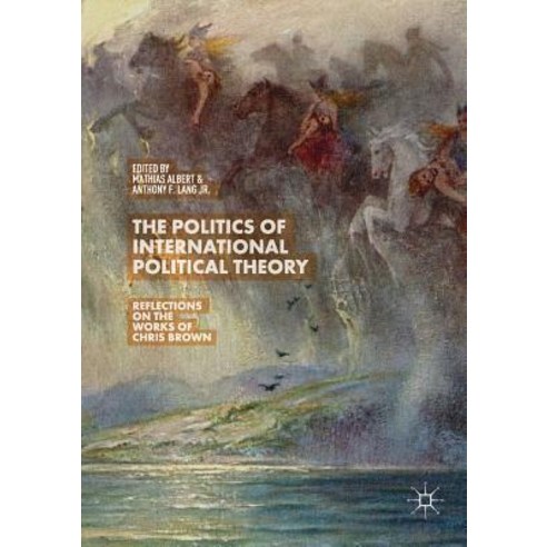 (영문도서) The Politics of International Political Theory: Reflections on the Works of Chris Brown Paperback, Palgrave MacMillan, English, 9783030066284