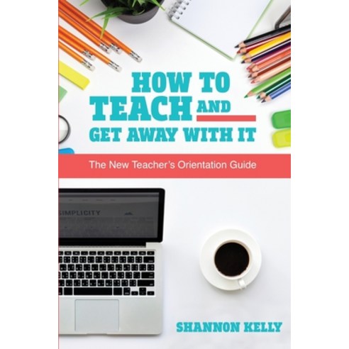 (영문도서) How To Teach and Get Away With It: The New Teacher''s Orientation Guide Paperback, Independently Published, English, 9798849306773
