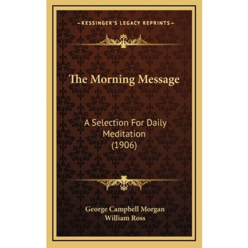The Morning Message: A Selection For Daily Meditation (1906) Hardcover, Kessinger Publishing