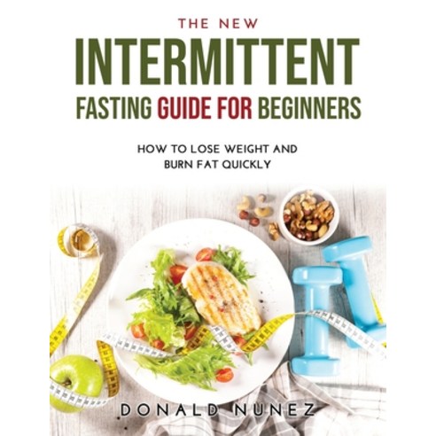 (영문도서) The NEW Intermittent Fasting Guide for Beginners: How to Lose Weight and Burn Fat Quickly Paperback, Donald Nunez, English, 9789018215422
