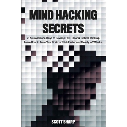 Mind Hacking Secrets: 21 Neuroscience Ways to Develop Fast Clear & Critical Thinking. Learn How to ... Paperback, Indy Pub, English, 9781087955452
