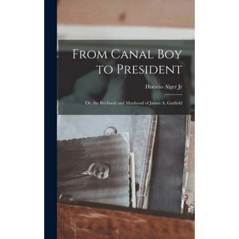 (영문도서) From Canal Boy to President: Or the Boyhood and Manhood of James A. Garfield Hardcover, Legare Street Press, English, 9781016093460
