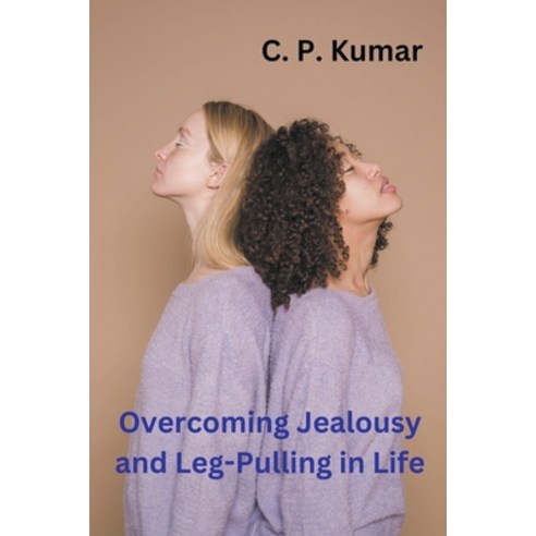(영문도서) Overcoming Jealousy and Leg-Pulling in Life Paperback, C. P. Kumar, English, 9798223450887